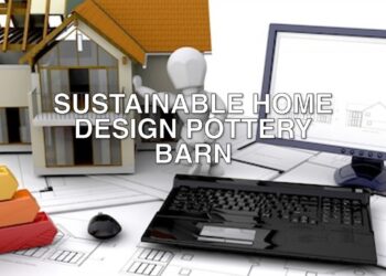 Sustainable Home Design - Sustainable Home Design Pottery Barn